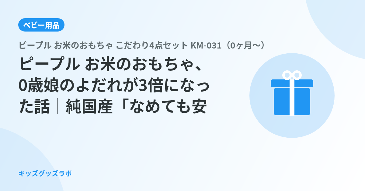 ピープル お米のおもちゃ、0歳娘のよだれが3倍になった話｜純国産「なめても安心」を3ヶ月検証したパパ